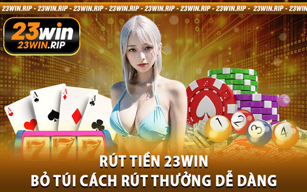 Rút Tiền 23WIN - Bỏ Túi Cách Rút Thưởng Dễ Dàng
