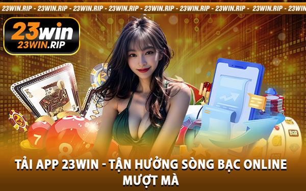 Tải App 23WIN - Tận Hưởng Sòng Bạc Online Mượt Mà