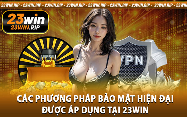 Các Phương Pháp Bảo Mật Hiện Đại Được Áp Dụng Tại 23WIN