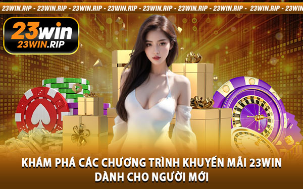 Khám Phá Các Chương Trình Khuyến Mãi 23WIN Dành Cho Người Mới