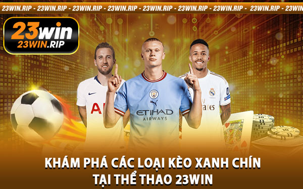 Khám Phá Các Loại Kèo Xanh Chín Tại Thể Thao 23WIN