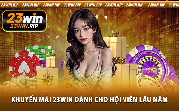 Khuyến Mãi 23WIN Dành Cho Hội Viên Lâu Năm