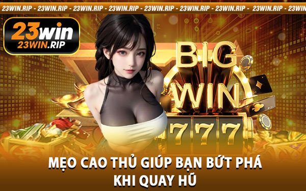 Mẹo Cao Thủ Giúp Bạn Bứt Phá Khi Quay Hũ