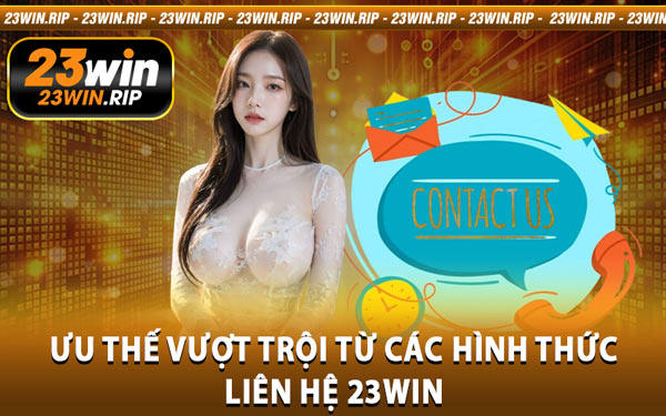 Ưu Thế Vượt Trội Từ Các Hình Thức Liên Hệ 23WIN