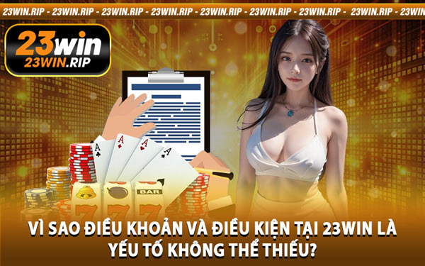 Vì Sao Điều Khoản Và Điều Kiện Tại 23WIN Là Yếu Tố Không Thể Thiếu?